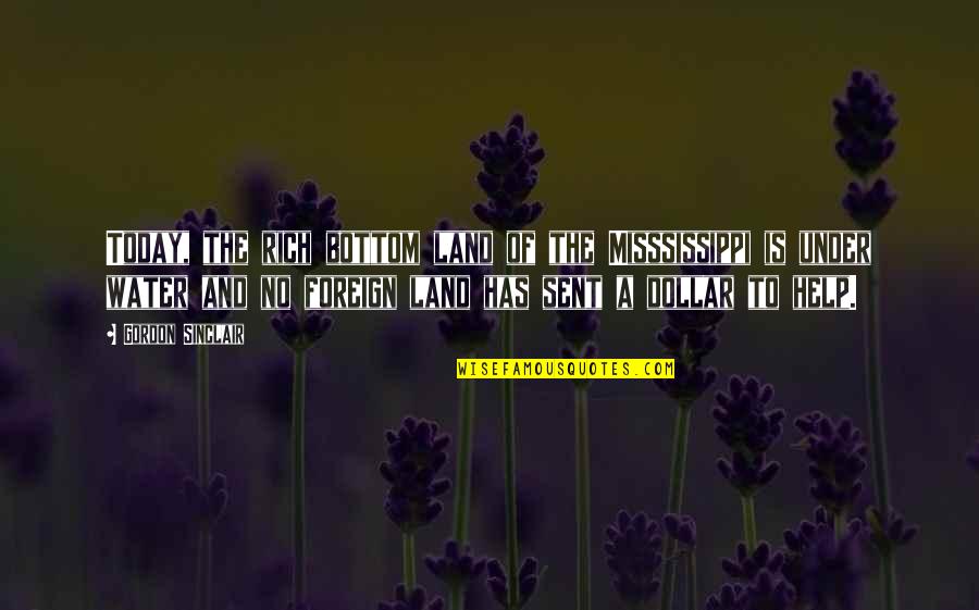 Neistikimoji Quotes By Gordon Sinclair: Today, the rich bottom land of the Misssissippi Neistikimoji Quotes By Gordon Sinclair: Today, the rich bottom land of the Misssissippi