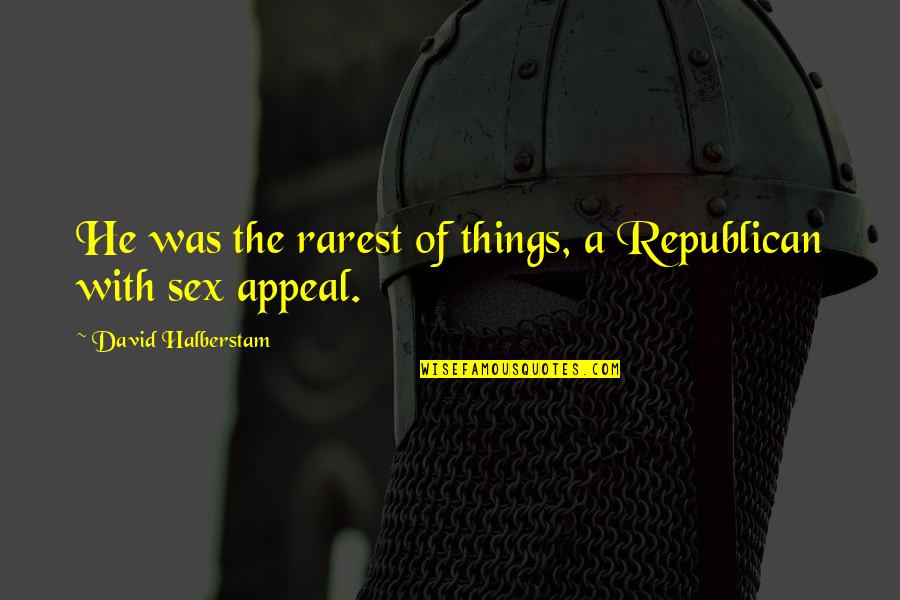 Neistovii Quotes By David Halberstam: He was the rarest of things, a Republican Neistovii Quotes By David Halberstam: He was the rarest of things, a Republican