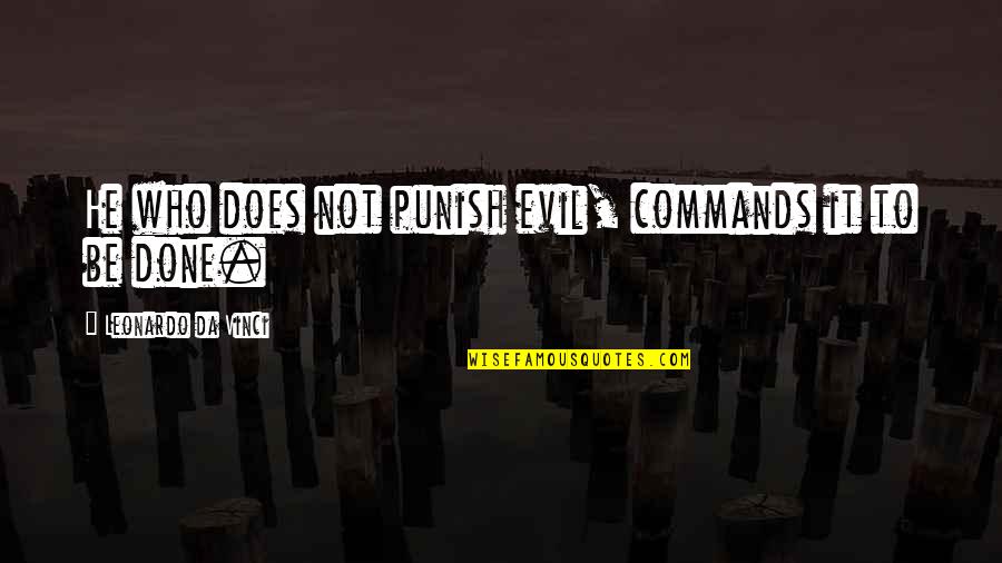 Neistovii Quotes By Leonardo Da Vinci: He who does not punish evil, commands it Neistovii Quotes By Leonardo Da Vinci: He who does not punish evil, commands it