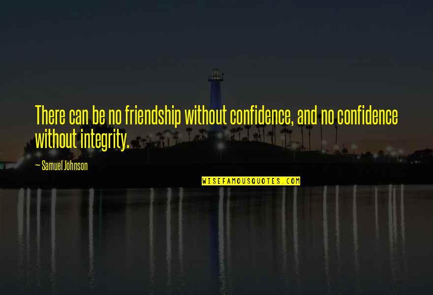 Neistovii Quotes By Samuel Johnson: There can be no friendship without confidence, and Neistovii Quotes By Samuel Johnson: There can be no friendship without confidence, and