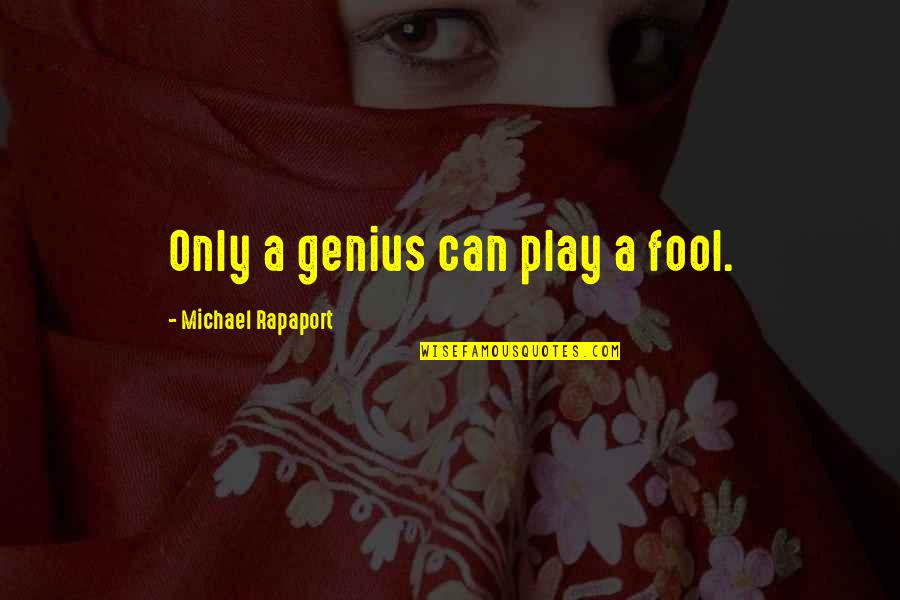 Neiswender Kubista Quotes By Michael Rapaport: Only a genius can play a fool. Neiswender Kubista Quotes By Michael Rapaport: Only a genius can play a fool.