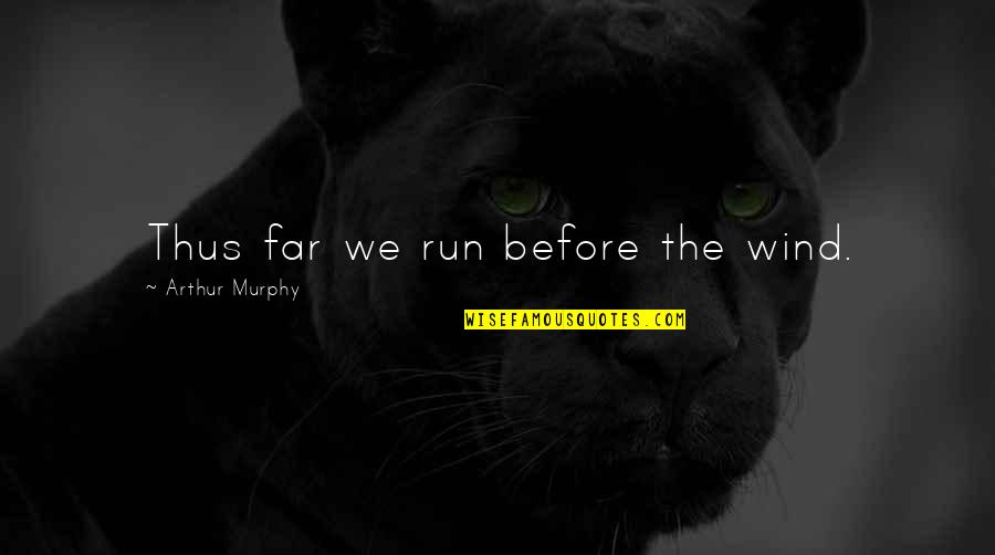 Neit'er Quotes By Arthur Murphy: Thus far we run before the wind. Neit'er Quotes By Arthur Murphy: Thus far we run before the wind.