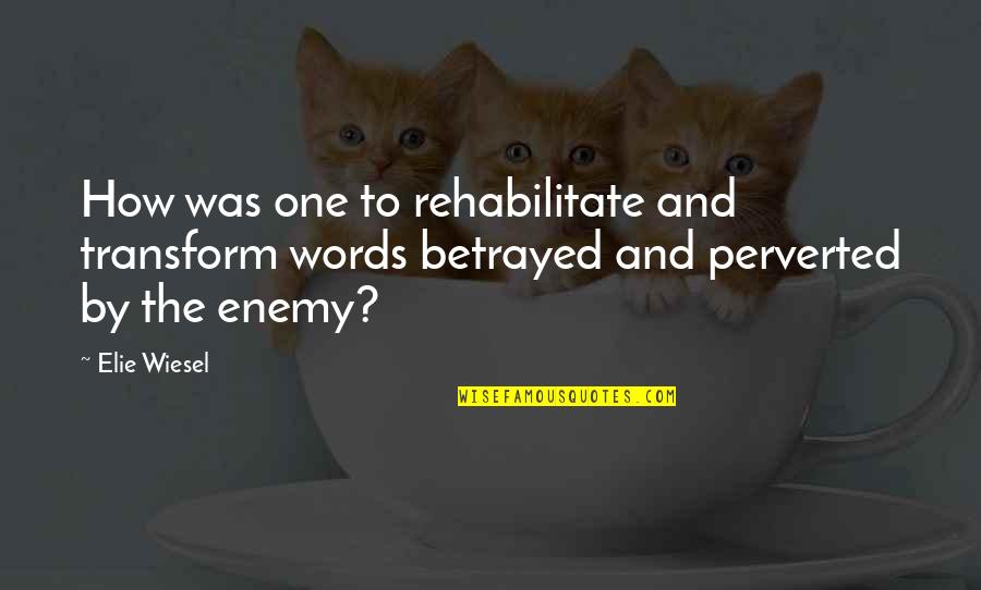 Neit'er Quotes By Elie Wiesel: How was one to rehabilitate and transform words