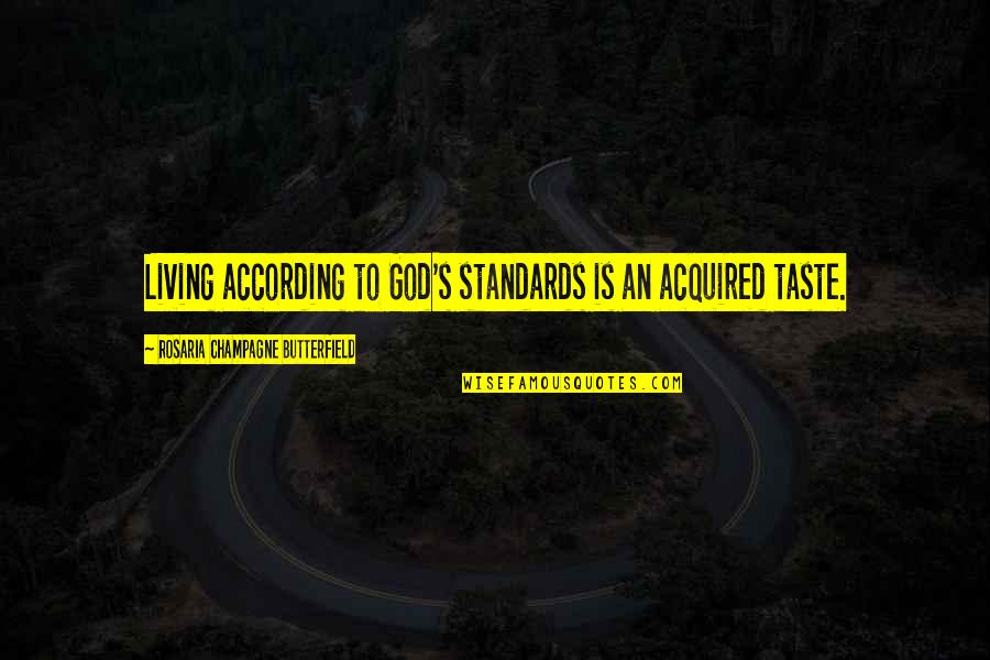 Neit'er Quotes By Rosaria Champagne Butterfield: Living according to God's standards is an acquired Neit'er Quotes By Rosaria Champagne Butterfield: Living according to God's standards is an acquired