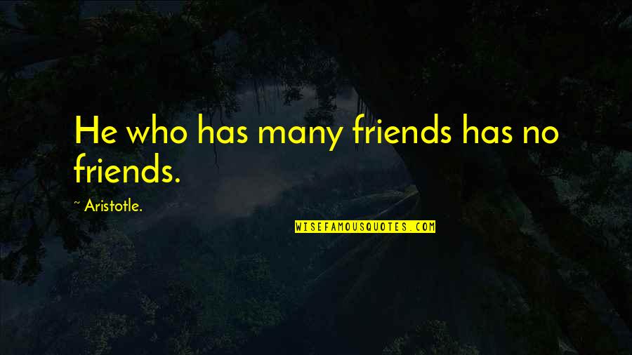 Neiter Scooter Quotes By Aristotle.: He who has many friends has no friends.