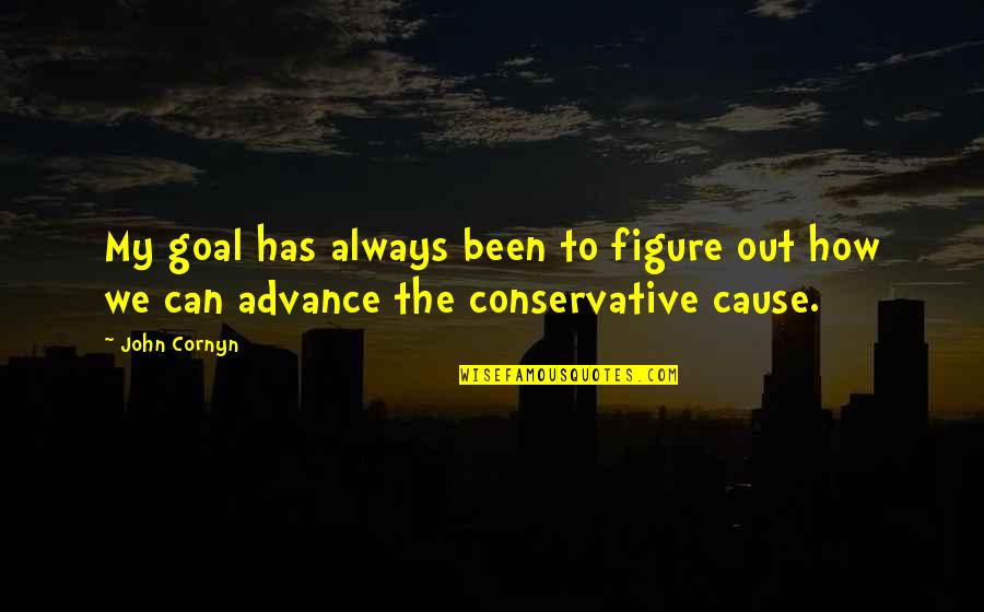 Neither A Leader Not A Follower Be Quotes By John Cornyn: My goal has always been to figure out
