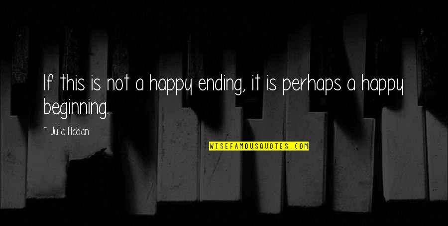 Neither A Leader Not A Follower Be Quotes By Julia Hoban: If this is not a happy ending, it