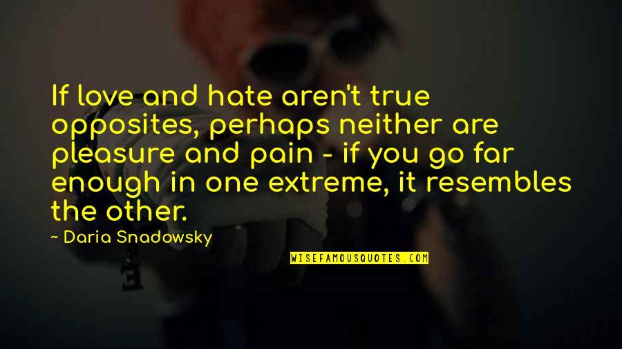 Neither Are You Quotes By Daria Snadowsky: If love and hate aren't true opposites, perhaps Neither Are You Quotes By Daria Snadowsky: If love and hate aren't true opposites, perhaps