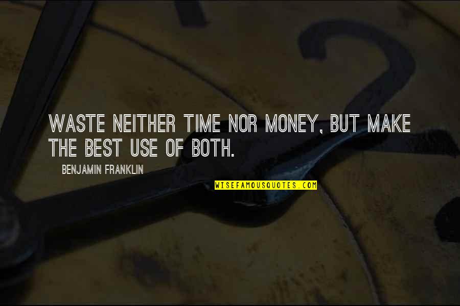 Neither Best Quotes By Benjamin Franklin: Waste neither time nor money, but make the