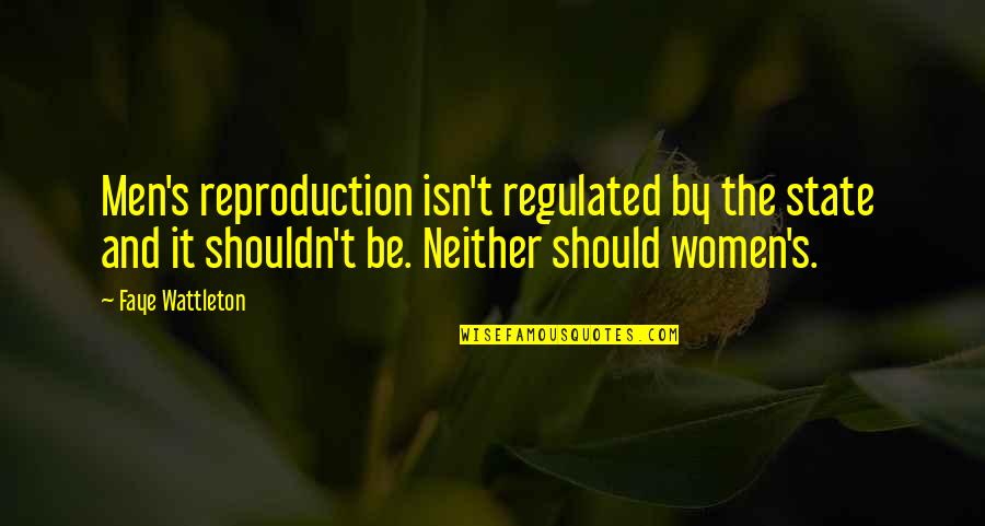 Neither Best Quotes By Faye Wattleton: Men's reproduction isn't regulated by the state and