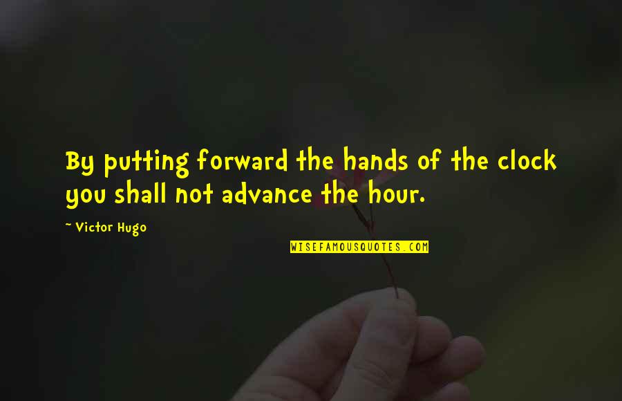 Neither Fish Nor Fowl Quote Quotes By Victor Hugo: By putting forward the hands of the clock