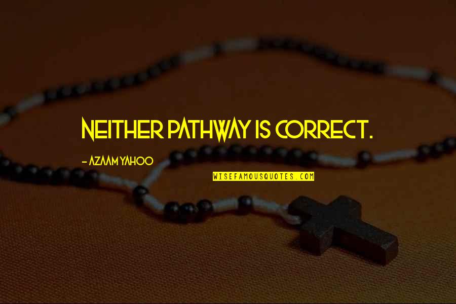 Neither Quotes By Azaam Yahoo: Neither pathway is correct. Neither Quotes By Azaam Yahoo: Neither pathway is correct.