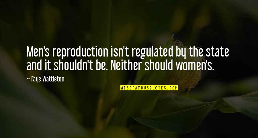 Neither Quotes By Faye Wattleton: Men's reproduction isn't regulated by the state and Neither Quotes By Faye Wattleton: Men's reproduction isn't regulated by the state and