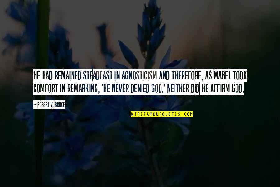 Neither Quotes By Robert V. Bruce: He had remained steadfast in agnosticism and therefore, Neither Quotes By Robert V. Bruce: He had remained steadfast in agnosticism and therefore,
