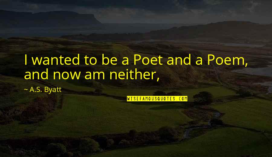 Neither's Quotes By A.S. Byatt: I wanted to be a Poet and a