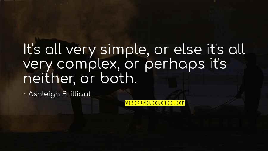 Neither's Quotes By Ashleigh Brilliant: It's all very simple, or else it's all