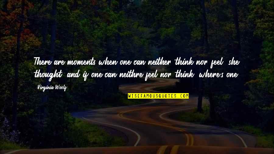Neither's Quotes By Virginia Woolf: There are moments when one can neither think