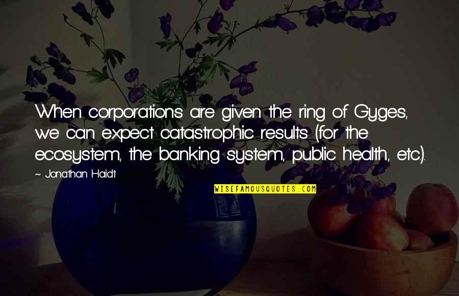 Neithre Quotes By Jonathan Haidt: When corporations are given the ring of Gyges,