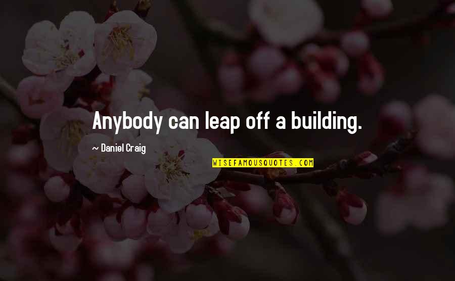 Neition Quotes By Daniel Craig: Anybody can leap off a building.