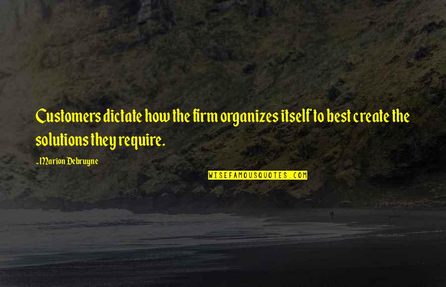 Neition Quotes By Marion Debruyne: Customers dictate how the firm organizes itself to