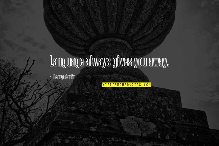 Neitze Quotes By George Carlin: Language always gives you away. Neitze Quotes By George Carlin: Language always gives you away.