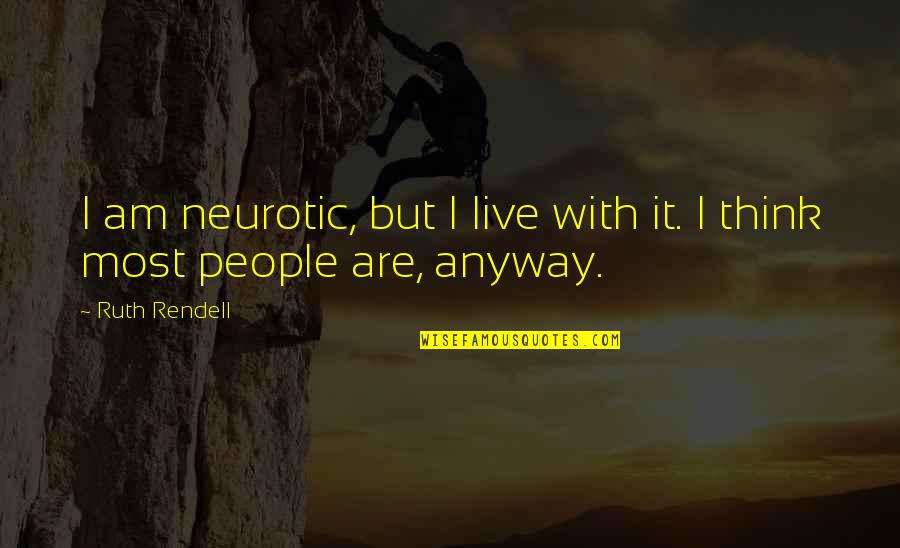 Neitzsche Quotes By Ruth Rendell: I am neurotic, but I live with it.