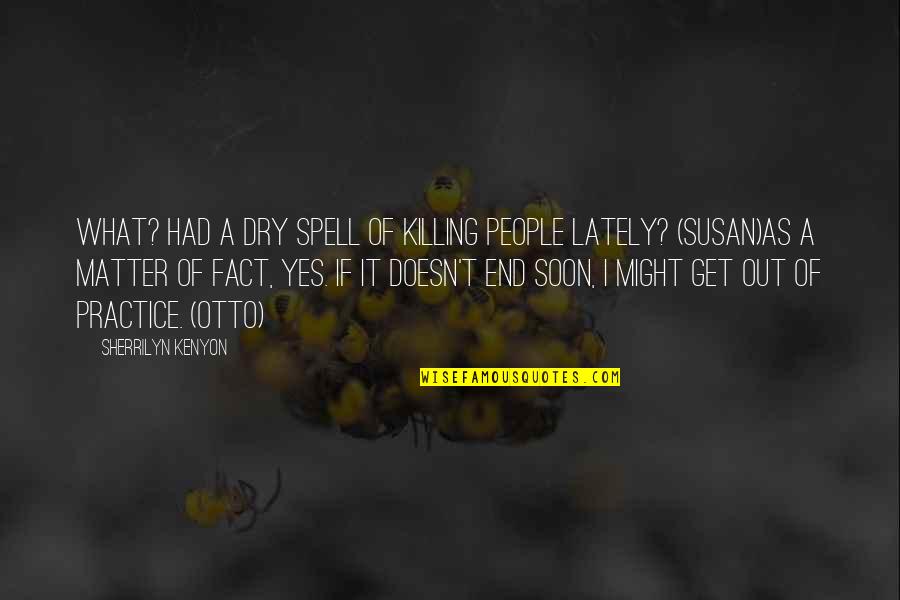 Neivel Motors Quotes By Sherrilyn Kenyon: What? Had a dry spell of killing people Neivel Motors Quotes By Sherrilyn Kenyon: What? Had a dry spell of killing people