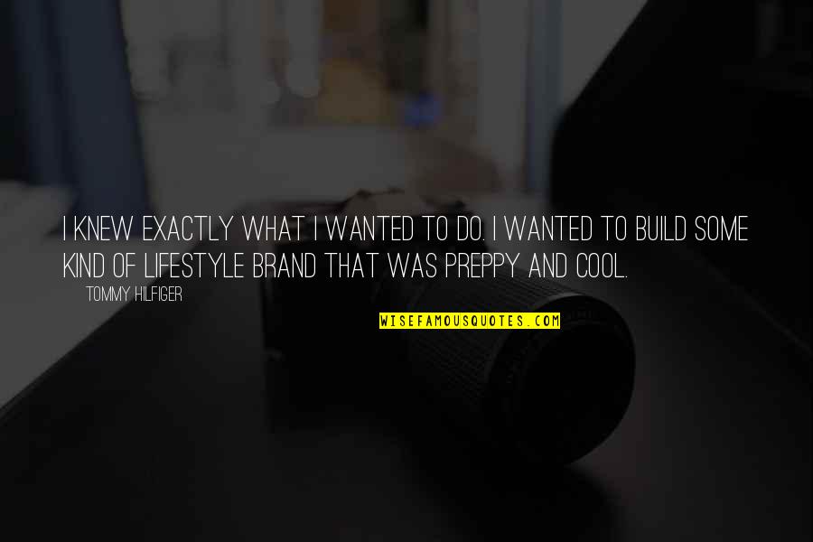 Neivel Motors Quotes By Tommy Hilfiger: I knew exactly what I wanted to do. Neivel Motors Quotes By Tommy Hilfiger: I knew exactly what I wanted to do.
