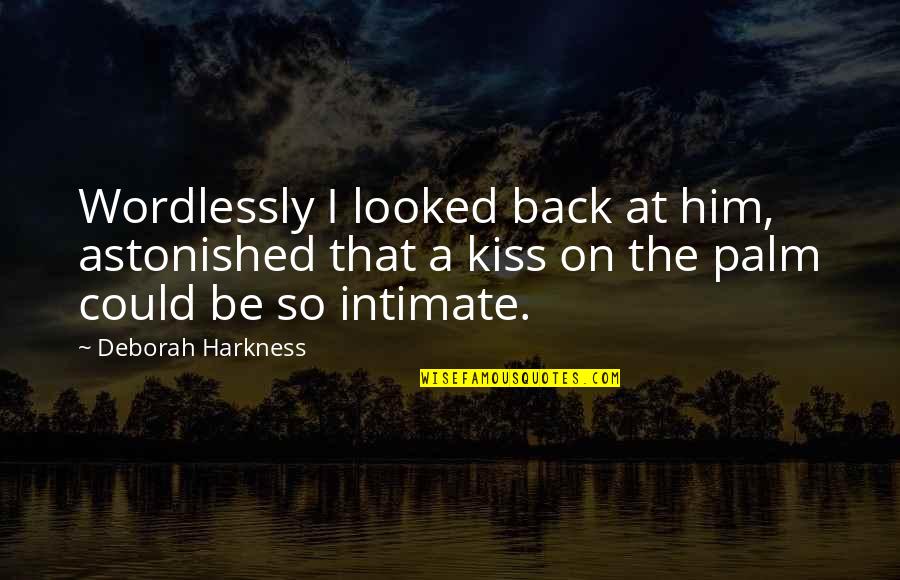 Nej Ir Sval Tela Quotes By Deborah Harkness: Wordlessly I looked back at him, astonished that