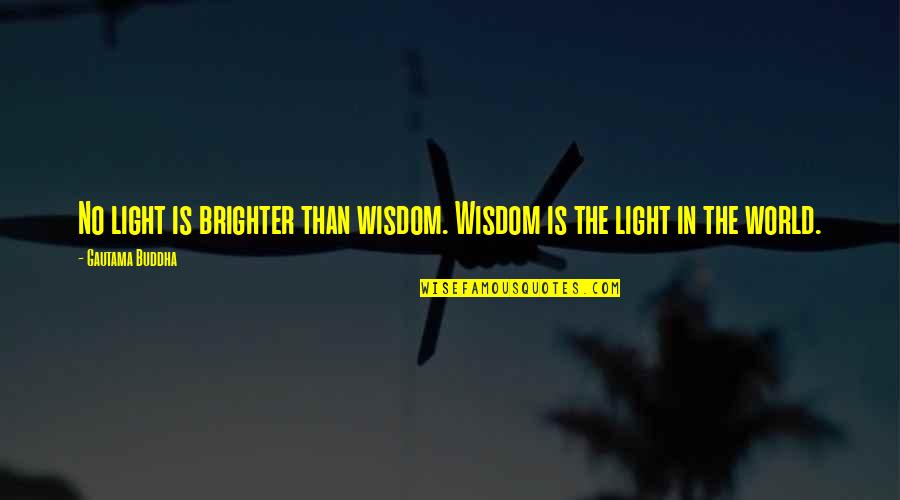 Nej Ir Sval Tela Quotes By Gautama Buddha: No light is brighter than wisdom. Wisdom is