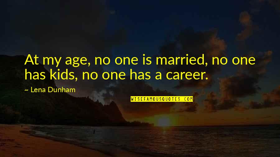 Nejad Institute Quotes By Lena Dunham: At my age, no one is married, no