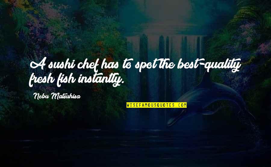 Nejat Isler Quotes By Nobu Matsuhisa: A sushi chef has to spot the best-quality