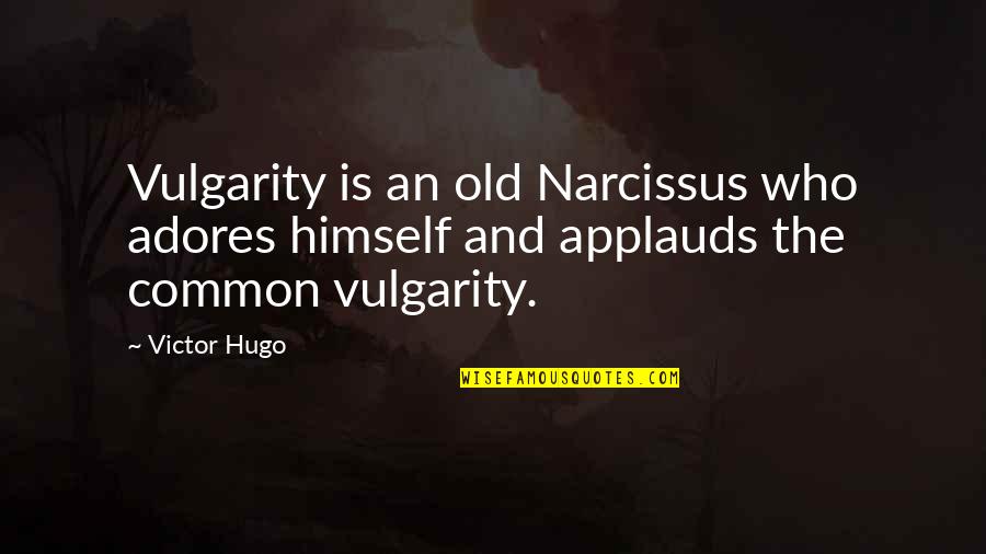 Nejat Isler Quotes By Victor Hugo: Vulgarity is an old Narcissus who adores himself