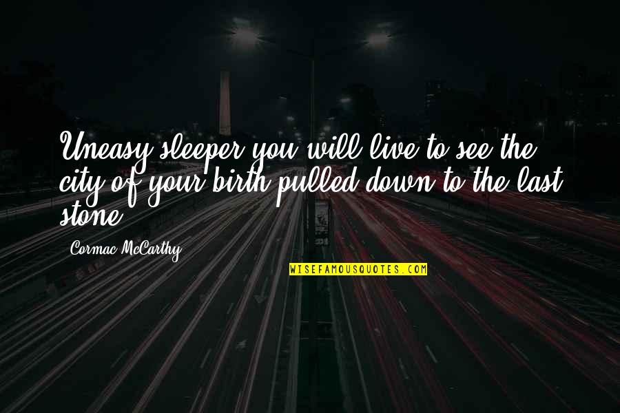Nejazz Quotes By Cormac McCarthy: Uneasy sleeper you will live to see the Nejazz Quotes By Cormac McCarthy: Uneasy sleeper you will live to see the