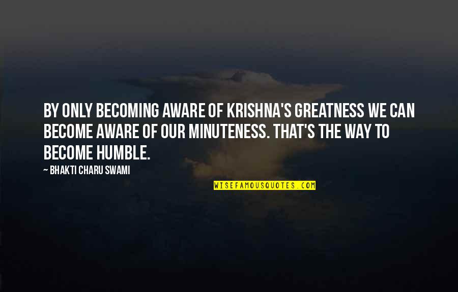 Nejednake Dojke Quotes By Bhakti Charu Swami: By only becoming aware of Krishna's greatness we Nejednake Dojke Quotes By Bhakti Charu Swami: By only becoming aware of Krishna's greatness we
