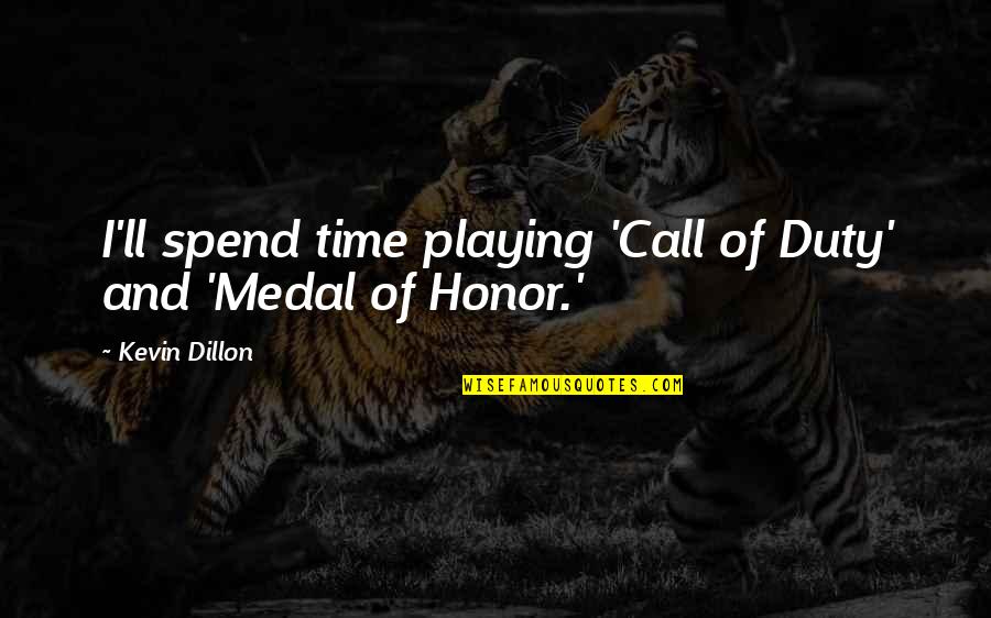 Nejib Doghri Quotes By Kevin Dillon: I'll spend time playing 'Call of Duty' and