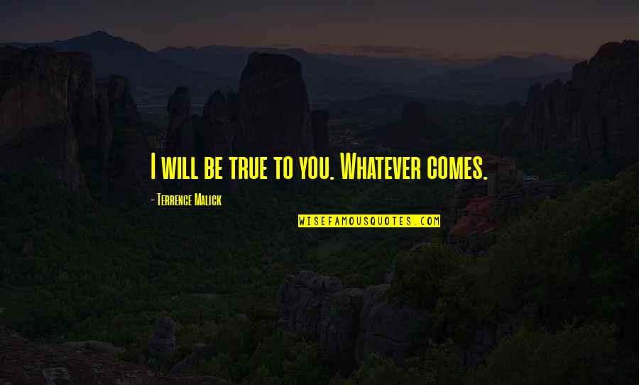 Nejib Doghri Quotes By Terrence Malick: I will be true to you. Whatever comes.