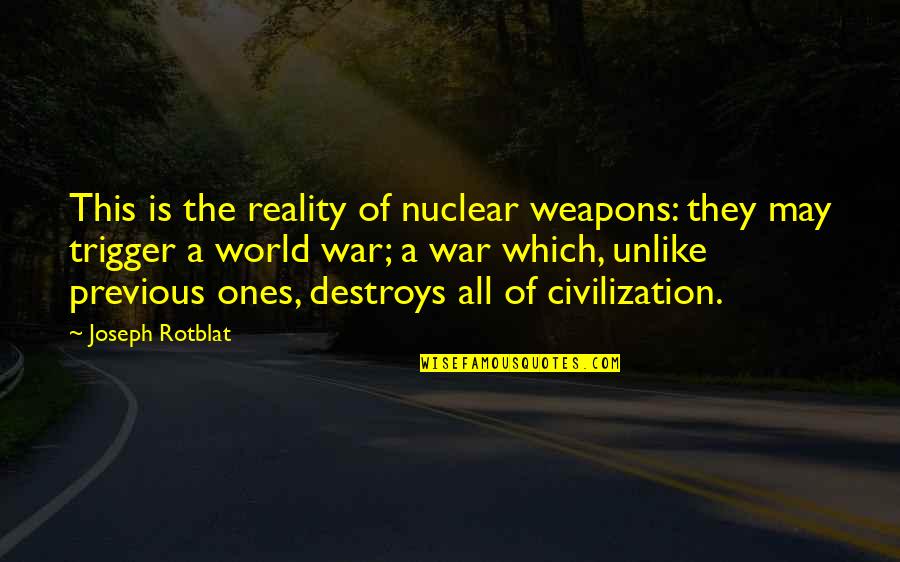 Nejiten Quotes By Joseph Rotblat: This is the reality of nuclear weapons: they Nejiten Quotes By Joseph Rotblat: This is the reality of nuclear weapons: they