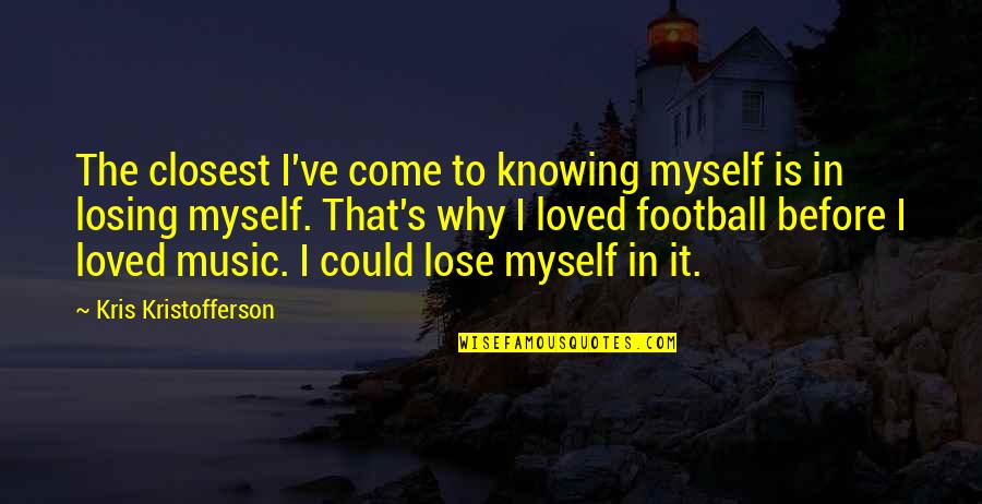 Nejla Hasdemir Quotes By Kris Kristofferson: The closest I've come to knowing myself is Nejla Hasdemir Quotes By Kris Kristofferson: The closest I've come to knowing myself is