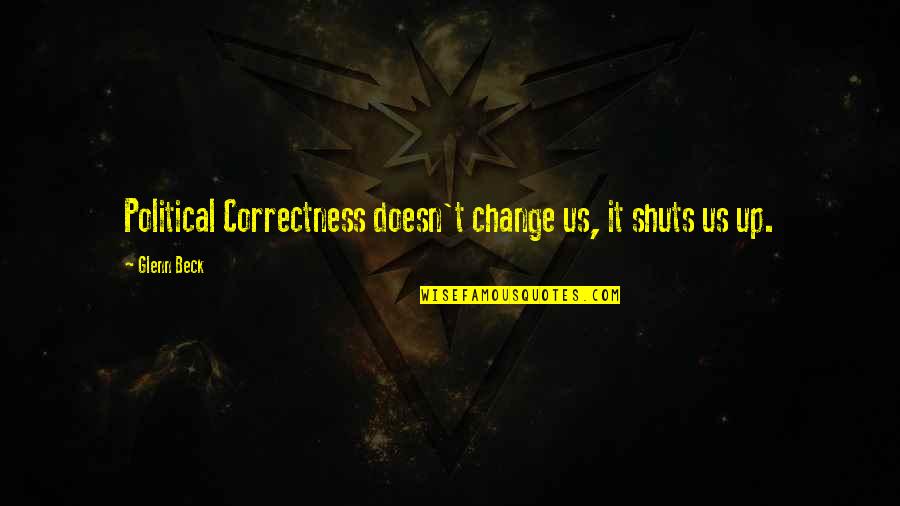 Nejla Israel Quotes By Glenn Beck: Political Correctness doesn't change us, it shuts us