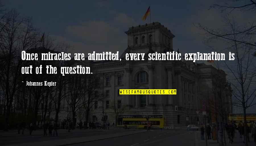 Nejla Israel Quotes By Johannes Kepler: Once miracles are admitted, every scientific explanation is