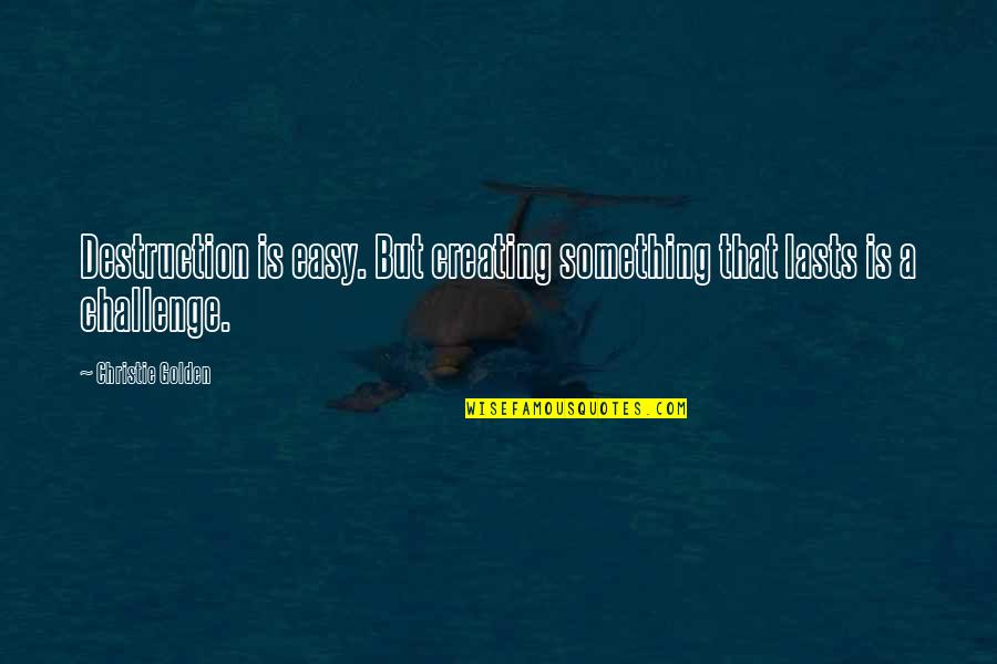 Nejlep Komedie Quotes By Christie Golden: Destruction is easy. But creating something that lasts Nejlep Komedie Quotes By Christie Golden: Destruction is easy. But creating something that lasts