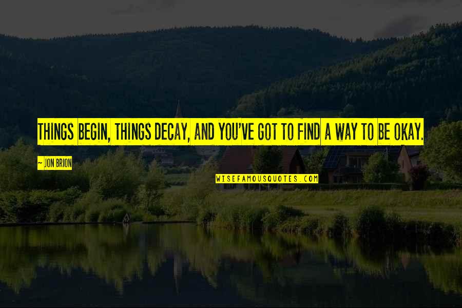 Nejmanowski Quotes By Jon Brion: Things begin, things decay, and you've got to