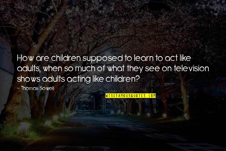 Nejmanowski Quotes By Thomas Sowell: How are children supposed to learn to act Nejmanowski Quotes By Thomas Sowell: How are children supposed to learn to act