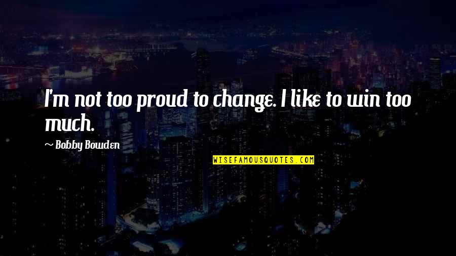 Nejo Y Dalmata Quotes By Bobby Bowden: I'm not too proud to change. I like