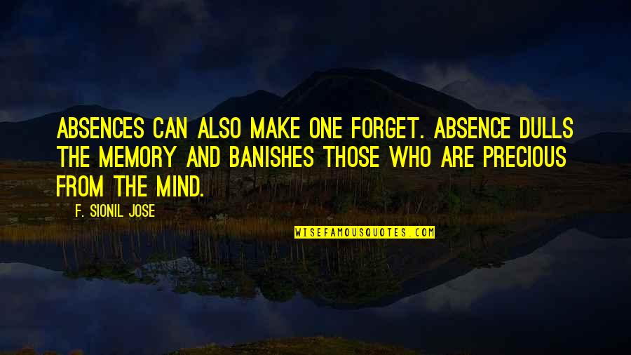 Nejpomalejsi Quotes By F. Sionil Jose: Absences can also make one forget. Absence dulls