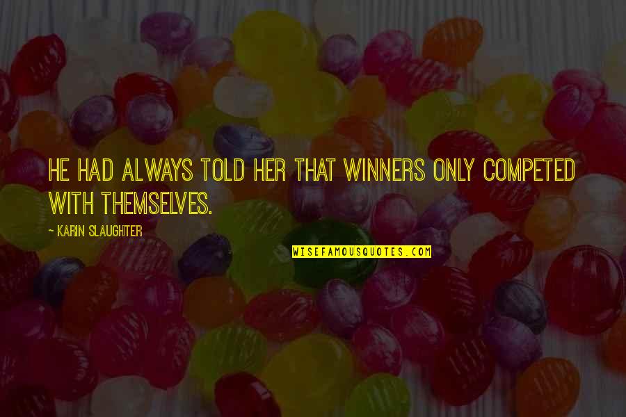 Nejpomalejsi Quotes By Karin Slaughter: He had always told her that winners only Nejpomalejsi Quotes By Karin Slaughter: He had always told her that winners only