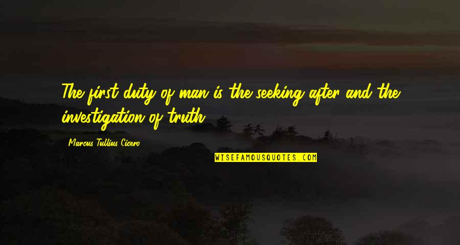 Nejpomalejsi Quotes By Marcus Tullius Cicero: The first duty of man is the seeking Nejpomalejsi Quotes By Marcus Tullius Cicero: The first duty of man is the seeking