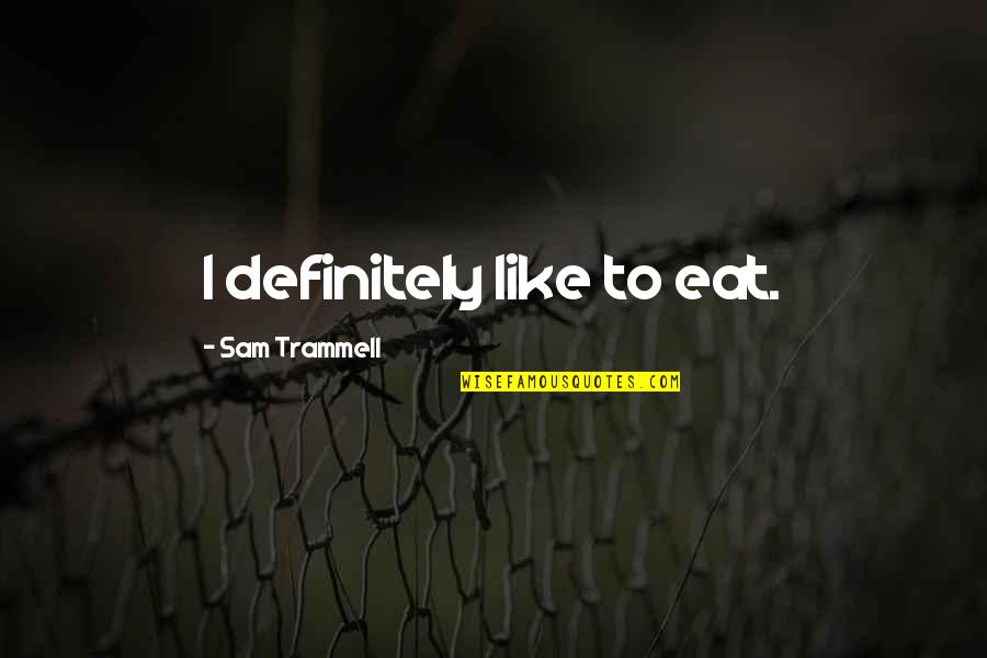 Nejpomalejsi Quotes By Sam Trammell: I definitely like to eat. Nejpomalejsi Quotes By Sam Trammell: I definitely like to eat.