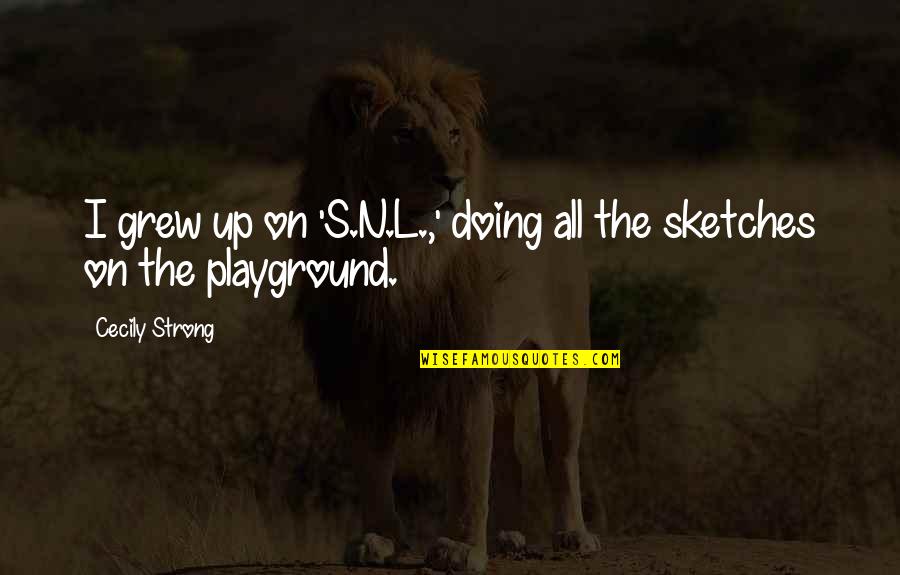 Nejrychlejsi Quotes By Cecily Strong: I grew up on 'S.N.L.,' doing all the Nejrychlejsi Quotes By Cecily Strong: I grew up on 'S.N.L.,' doing all the